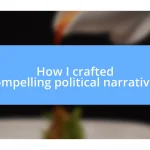 How I crafted compelling political narratives