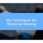 My Techniques for Balanced Viewing