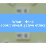 What I think about investigative ethics